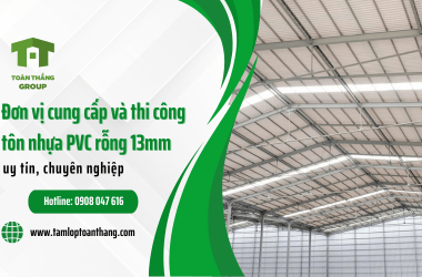Đơn vị cung cấp và thi công tôn nhựa PVC rỗng 13mm uy tín, chuyên nghiệp